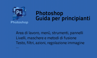 Photoshop - Guida per principianti: strumenti, livelli, maschere, azioni, filtri e molto altro